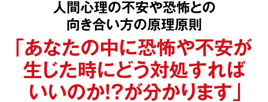 人間心理の不安や恐怖との向き合い方の原理原則「あなたの中に恐怖や不安が生じた時にどう対処すればいいのか!?が分かります」