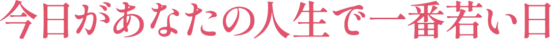 今日があなたの人生で一番若い日