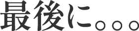 最後に。。。