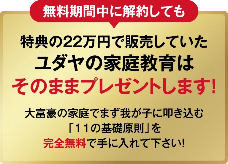 無料期間中に解約しても特典の22万円で販売していたユダヤの家庭教育はそのままプレゼントします！大富豪の家庭でまず我が子に叩き込む「11の基礎原則」を完全無料で手に入れて下さい！